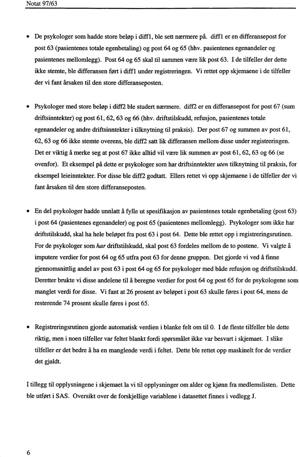 Vi rettet opp skjemaene i de tilfeller der vi fant årsaken til den store differanseposten. Psykologer med store beløp i diff2 ble studert nærmere.