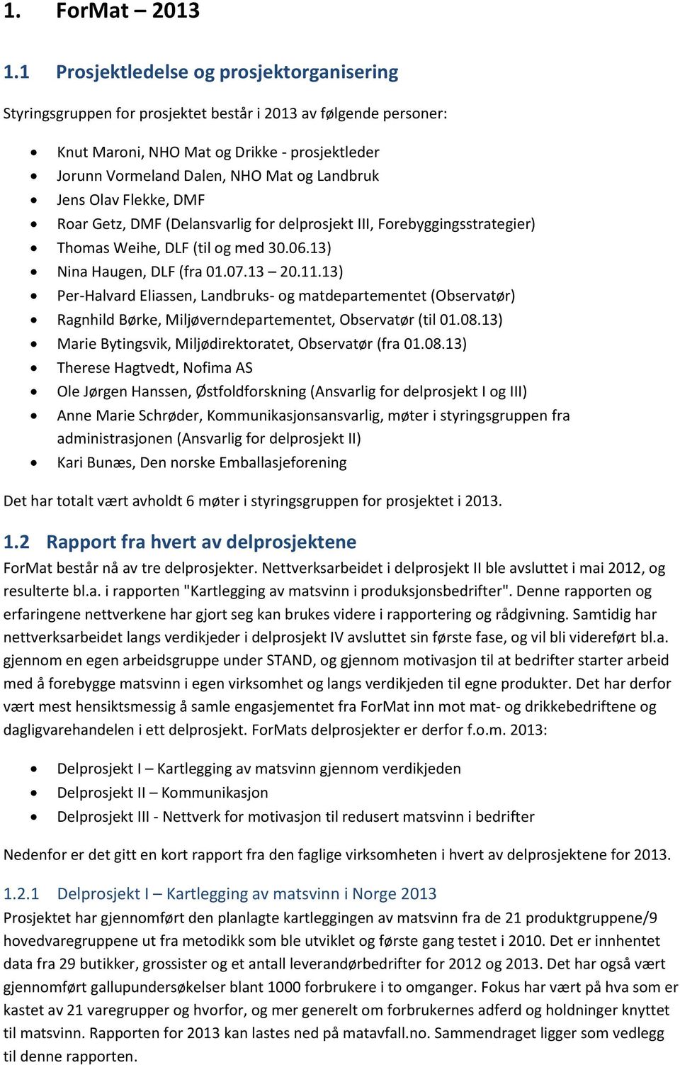 Jens Olav Flekke, DMF Roar Getz, DMF (Delansvarlig for delprosjekt III, Forebyggingsstrategier) Thomas Weihe, DLF (til og med 30.06.13) Nina Haugen, DLF (fra 01.07.13 20.11.