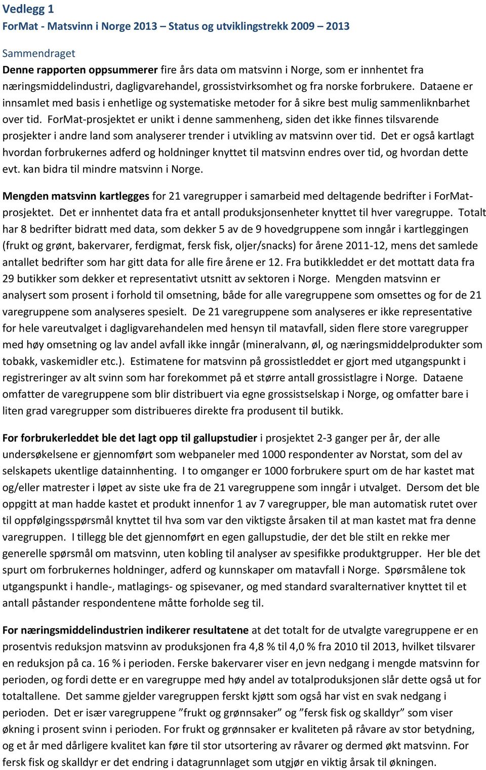 ForMat-prosjektet er unikt i denne sammenheng, siden det ikke finnes tilsvarende prosjekter i andre land som analyserer trender i utvikling av matsvinn over tid.