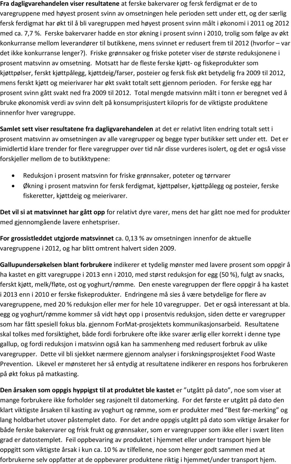 Ferske bakervarer hadde en stor økning i prosent svinn i 2010, trolig som følge av økt konkurranse mellom leverandører til butikkene, mens svinnet er redusert frem til 2012 (hvorfor var det ikke