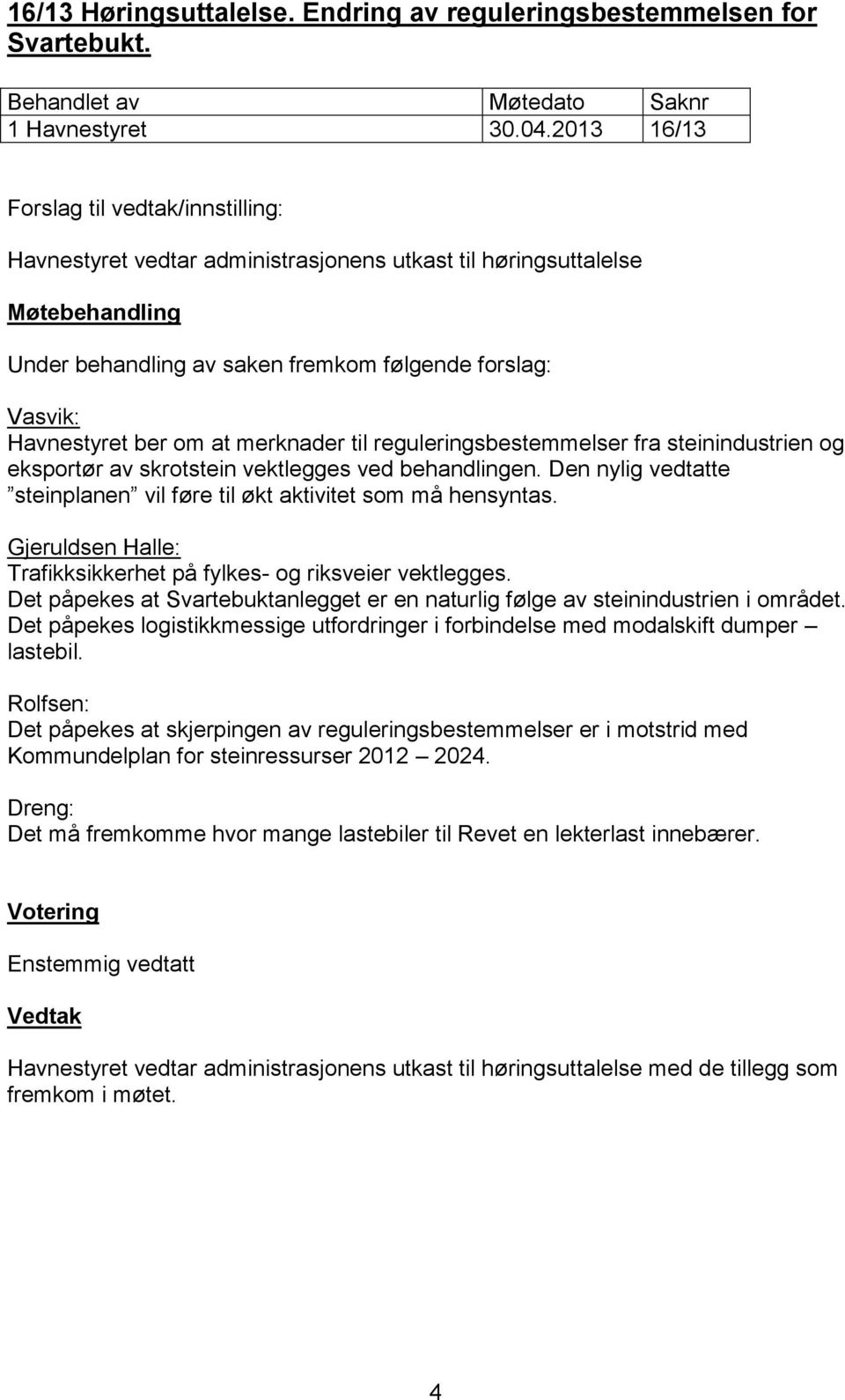 om at merknader til reguleringsbestemmelser fra steinindustrien og eksportør av skrotstein vektlegges ved behandlingen. Den nylig vedtatte steinplanen vil føre til økt aktivitet som må hensyntas.