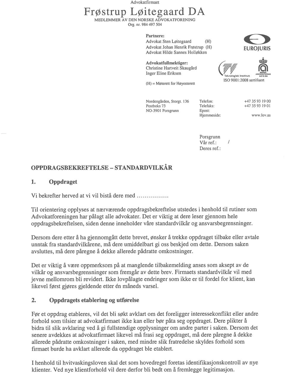 TknIgik Irmufl ISO 9001:2008 sertifisert (H) = MØterett for Høyesterett Nordengården. Storgt. 136 Telefon: +47 3593 1900 Postboks 73 Telefaks: +47 35 93 1901 NO-3901 Porsgrunn Epost: Hjemmeside: www.