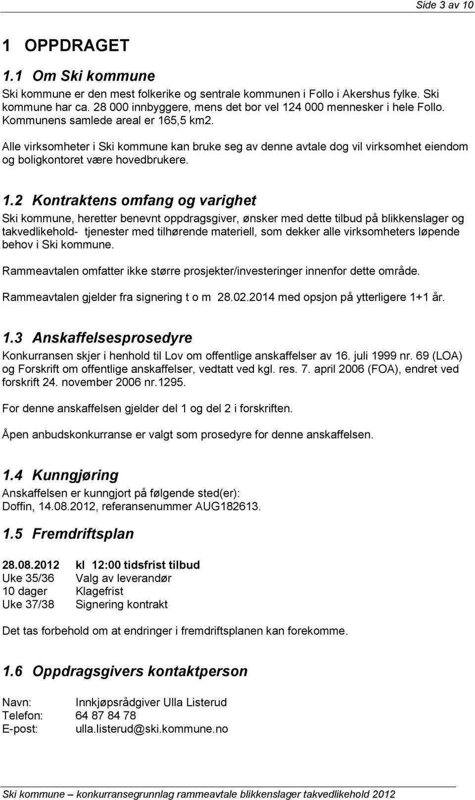 Alle virksomheter i Ski kommune kan bruke seg av denne avtale dog vil virksomhet eiendom og boligkontoret være hovedbrukere. 1.