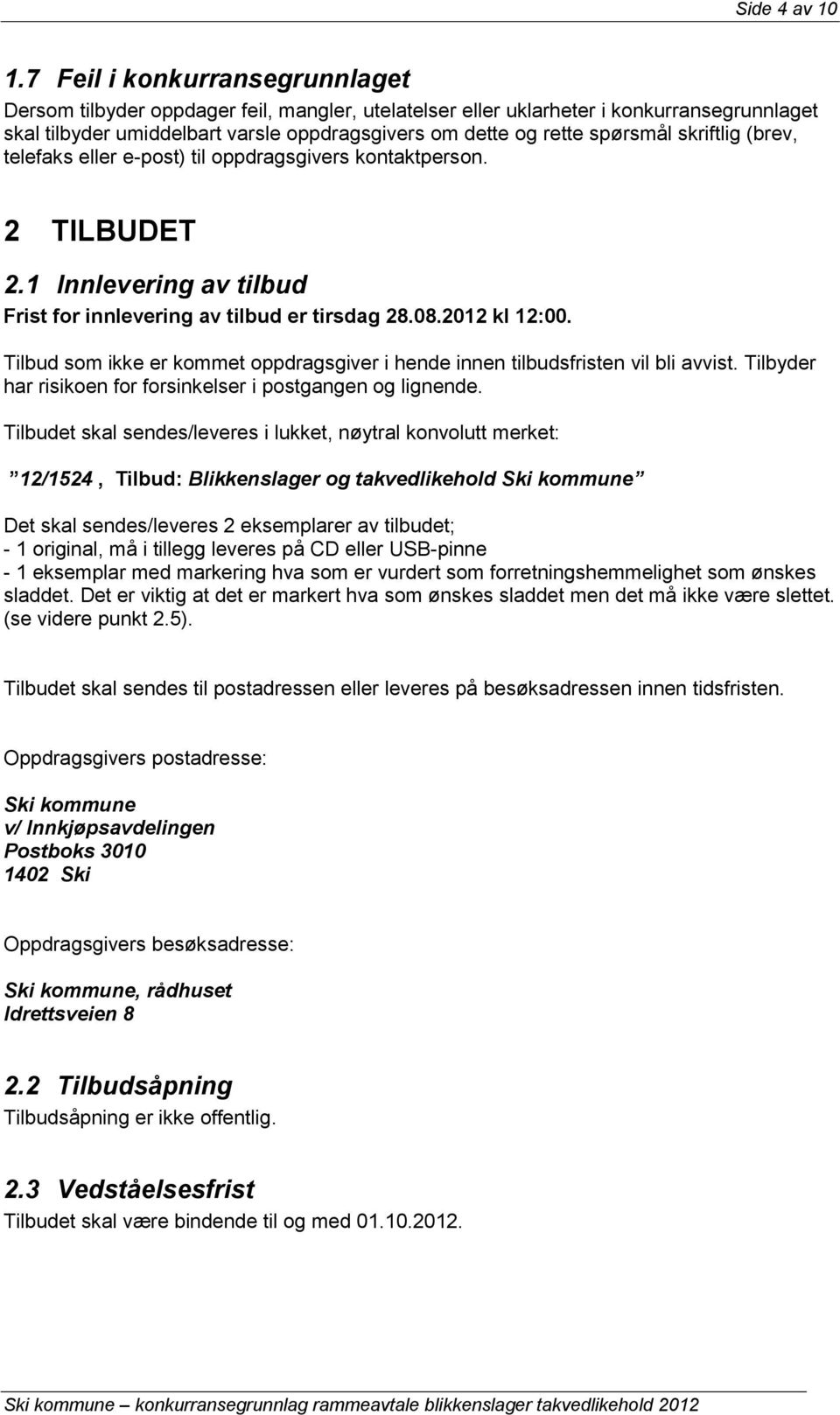 skriftlig (brev, telefaks eller e-post) til oppdragsgivers kontaktperson. 2 TILBUDET 2.1 Innlevering av tilbud Frist for innlevering av tilbud er tirsdag 28.08.2012 kl 12:00.