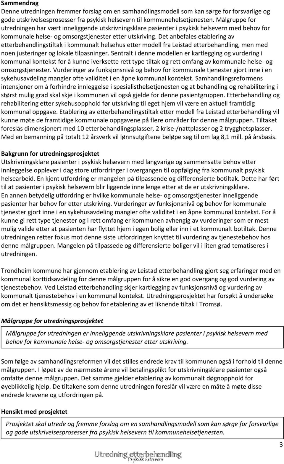 Det anbefales etablering av etterbehandlingstiltak i kommunalt helsehus etter modell fra Leistad etterbehandling, men med noen justeringer og lokale tilpasninger.