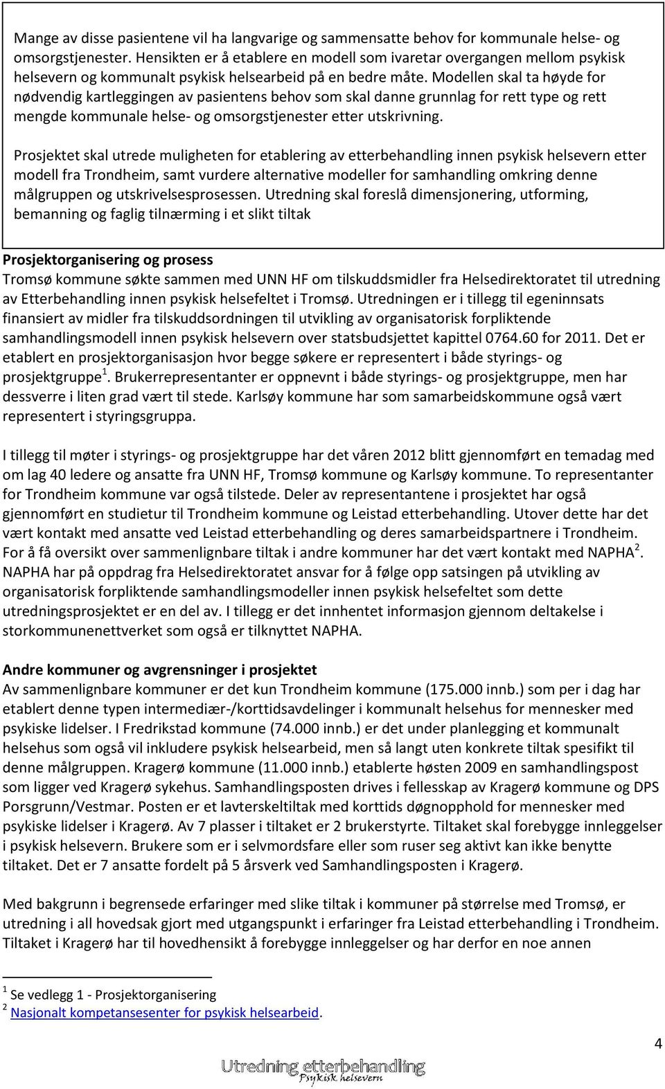 Modellen skal ta høyde for nødvendig kartleggingen av pasientens behov som skal danne grunnlag for rett type og rett mengde kommunale helse- og omsorgstjenester etter utskrivning.