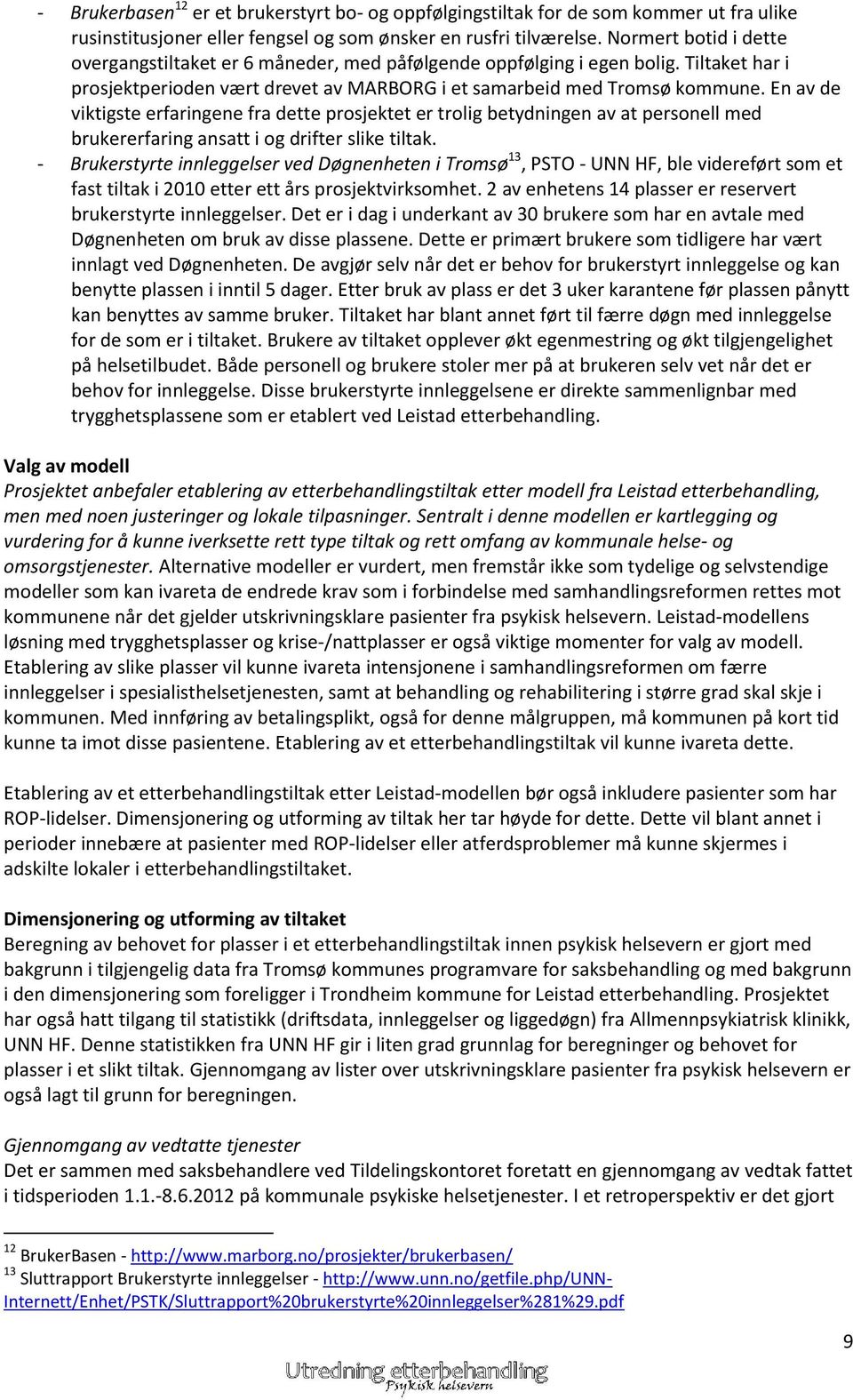 En av de viktigste erfaringene fra dette prosjektet er trolig betydningen av at personell med brukererfaring ansatt i og drifter slike tiltak.