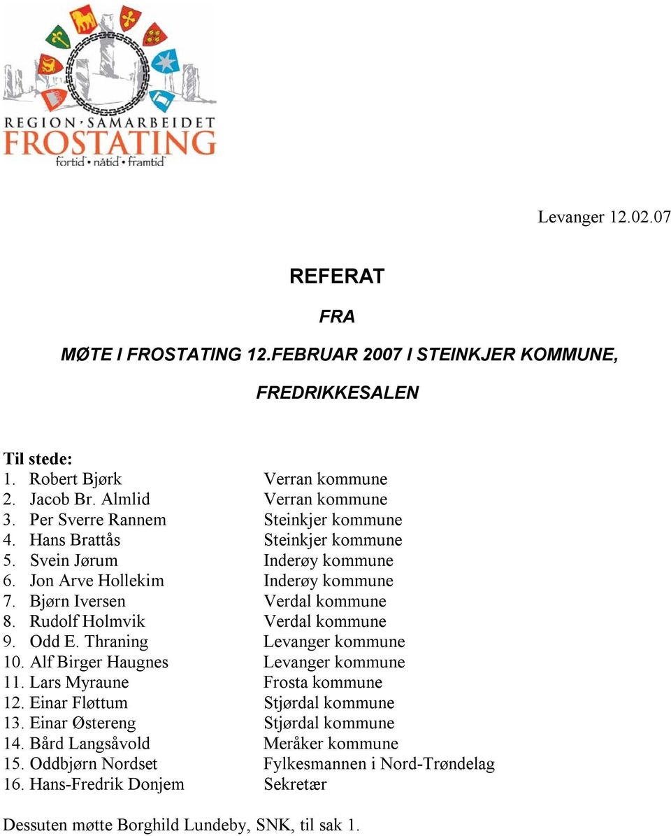 Rudolf Holmvik Verdal kommune 9. Odd E. Thraning Levanger kommune 10. Alf Birger Haugnes Levanger kommune 11. Lars Myraune Frosta kommune 12. Einar Fløttum Stjørdal kommune 13.