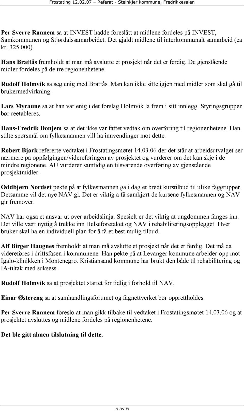 Man kan ikke sitte igjen med midler som skal gå til brukermedvirkning. Lars Myraune sa at han var enig i det forslag Holmvik la frem i sitt innlegg. Styringsgruppen bør reetableres.