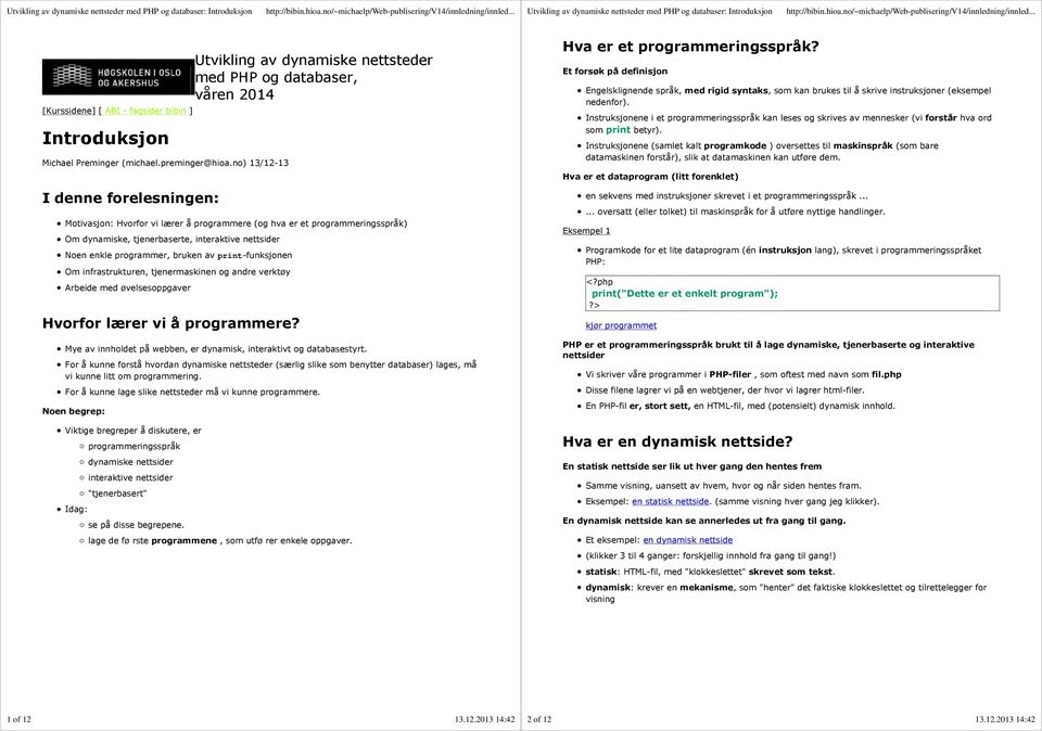 tjenerbaserte, interaktive nettsider Noen enkle programmer, bruken av print-funksjonen Om infrastrukturen, tjenermaskinen og andre verktøy Arbeide med øvelsesoppgaver Hvorfor lærer vi å programmere?