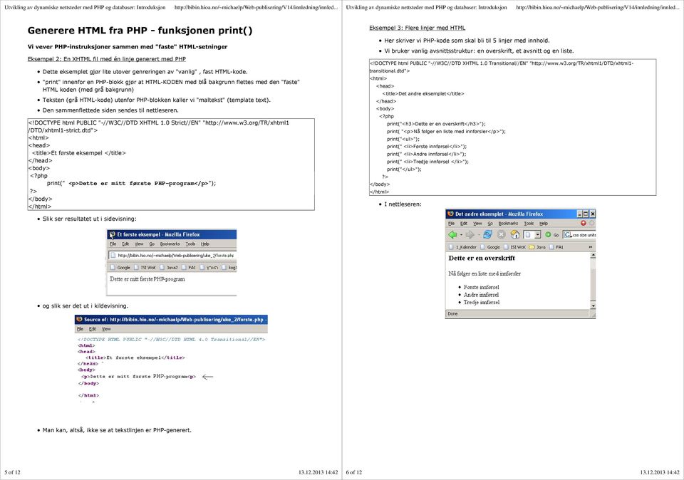 "print" innenfor en PHP-blokk gjør at HTML-KODEN med blå bakgrunn flettes med den "faste" HTML koden (med grå bakgrunn) Teksten (grå HTML-kode) utenfor PHP-blokken kaller vi "maltekst" (template