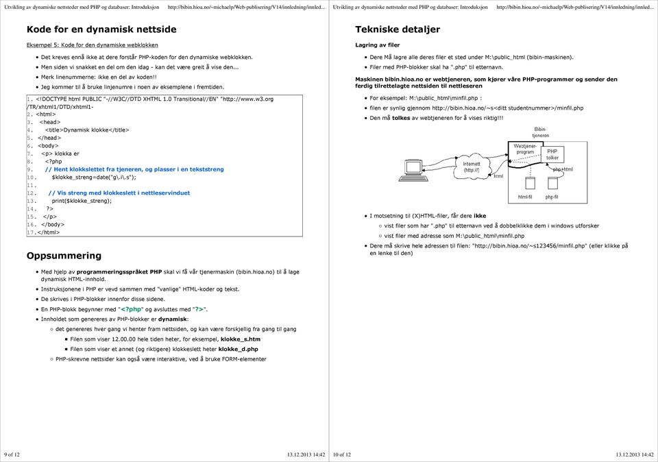 DOCTYPE html PUBLIC "-//W3C//DTD XHTML 1.0 Transitional//EN" "http://www.w3.org /TR/xhtml1/DTD/xhtml1-2. <html> 3. <head> 4. <title>dynamisk klokke</title> 5. </head> 6. <body> 7. <p> klokka er 8. 9.