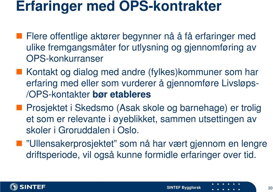 /OPS-kontakter bør etableres Prosjektet i Skedsmo (Asak skole og barnehage) er trolig et som er relevante i øyeblikket, sammen utsettingen