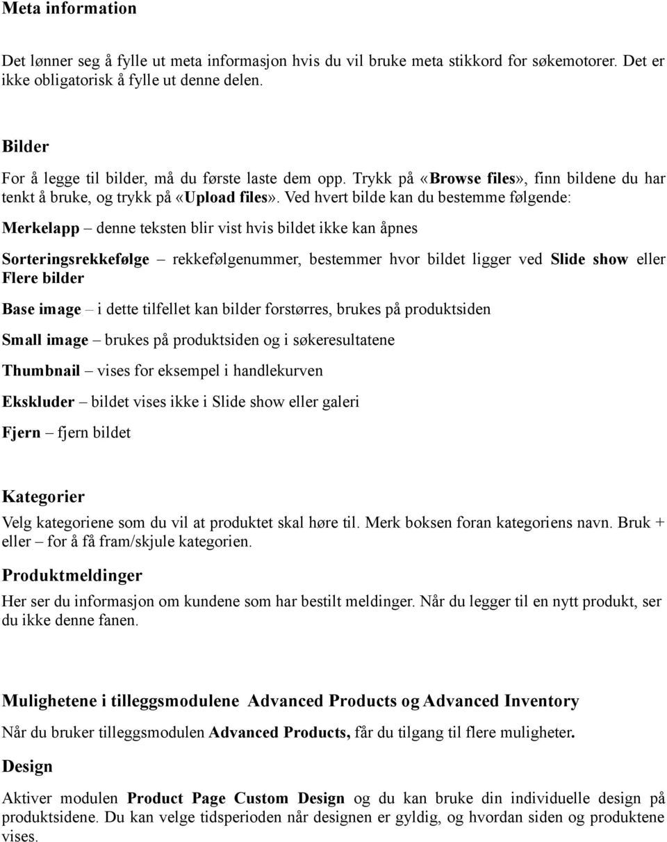 Ved hvert bilde kan du bestemme følgende: Merkelapp denne teksten blir vist hvis bildet ikke kan åpnes Sorteringsrekkefølge rekkefølgenummer, bestemmer hvor bildet ligger ved Slide show eller Flere