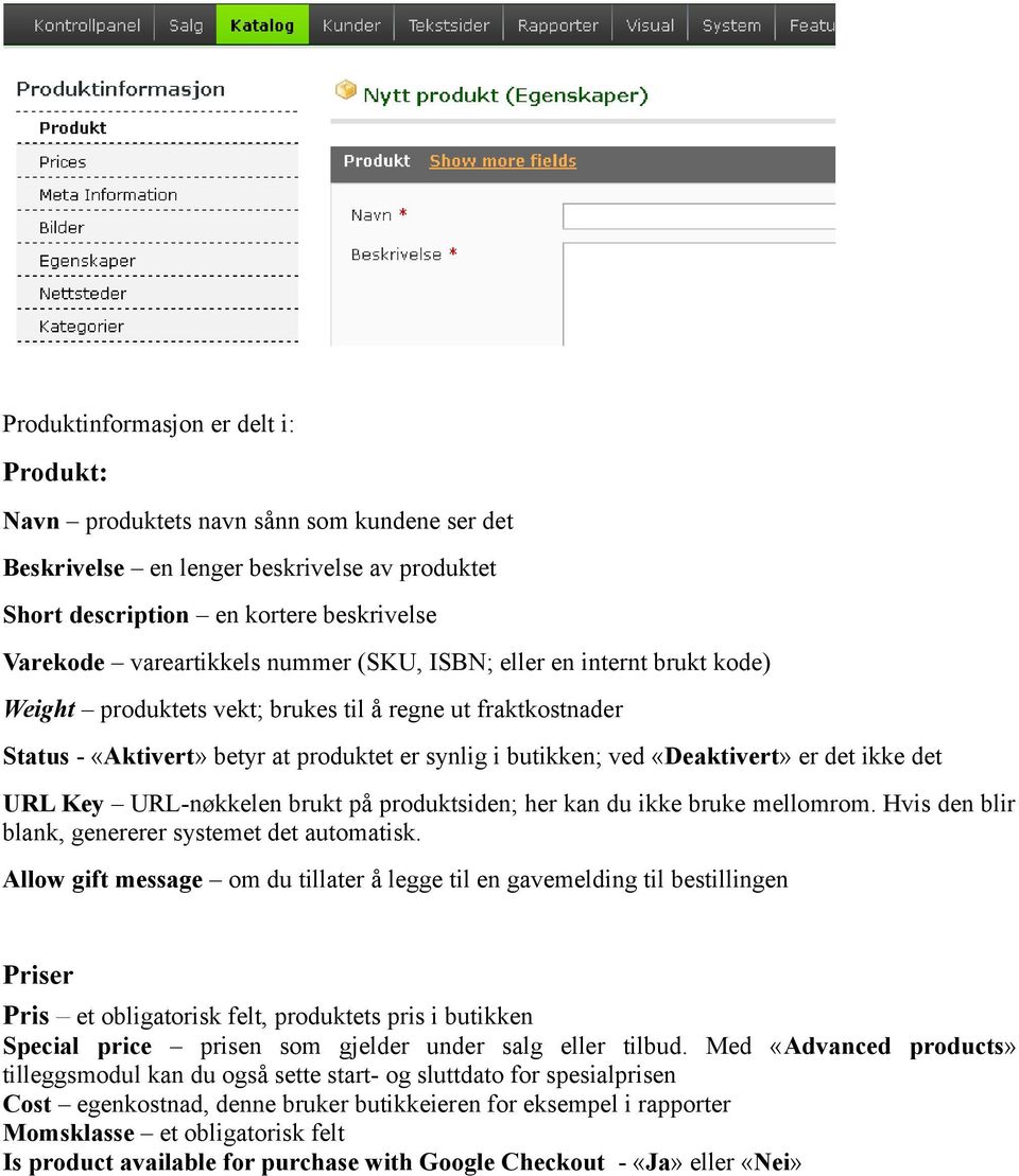 det URL Key URL-nøkkelen brukt på produktsiden; her kan du ikke bruke mellomrom. Hvis den blir blank, genererer systemet det automatisk.