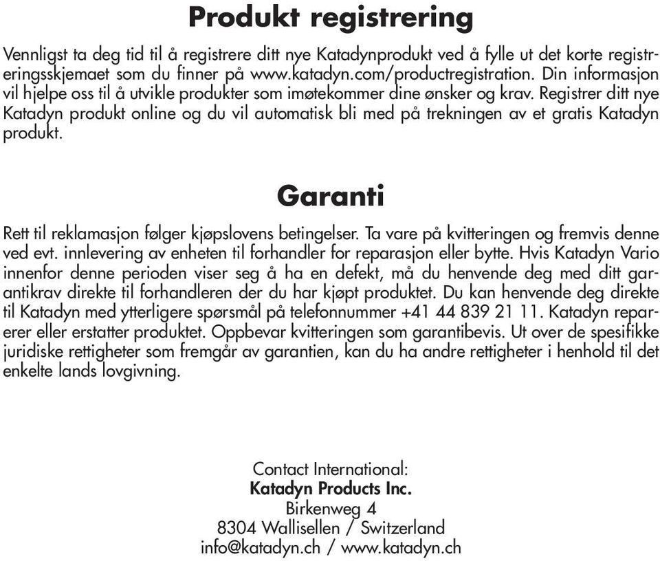 Registrer ditt nye Katadyn produkt online og du vil automatisk bli med på trekningen av et gratis Katadyn produkt. Garanti Rett til reklamasjon følger kjøpslovens betingelser.