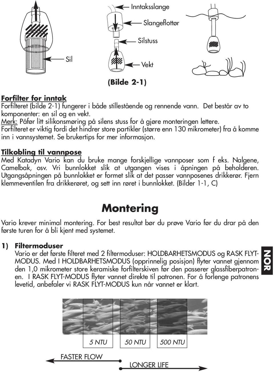 Forfilteret er viktig fordi det hindrer store partikler (større enn 130 mikrometer) fra å komme inn i vannsystemet. Se brukertips for mer informasjon.