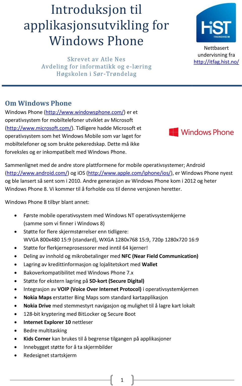 Dette må ikke forveksles og er inkompatibelt med Windows Phone. Sammenlignet med de andre store plattformene for mobile operativsystemer; Android (http://www.android.com/) og ios (http://www.apple.