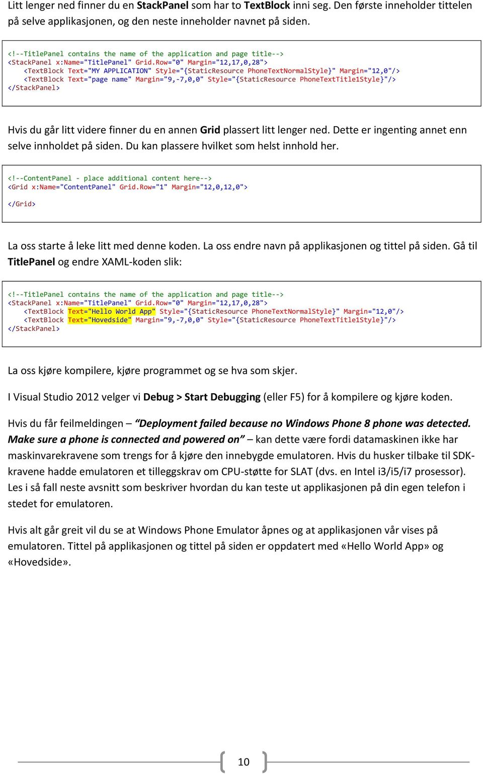 Row="0" Margin="12,17,0,28"> <TextBlock Text="MY APPLICATION" Style="{StaticResource PhoneTextNormalStyle}" Margin="12,0"/> <TextBlock Text="page name" Margin="9,-7,0,0" Style="{StaticResource