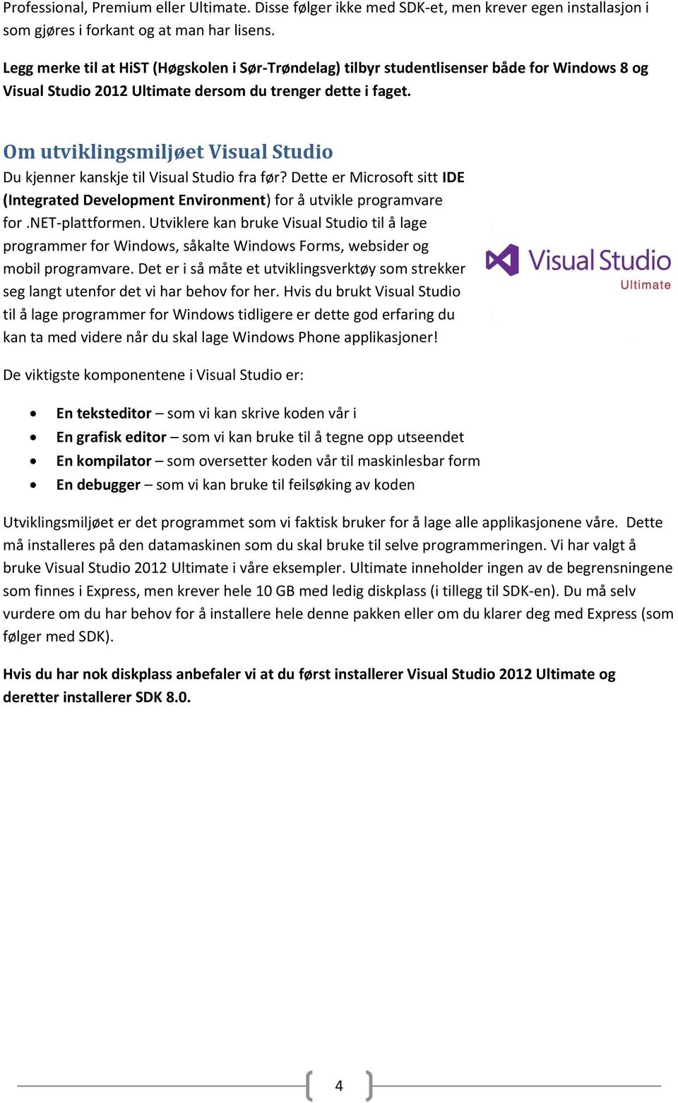 Om utviklingsmiljøet Visual Studio Du kjenner kanskje til Visual Studio fra før? Dette er Microsoft sitt IDE (Integrated Development Environment) for å utvikle programvare for.net-plattformen.