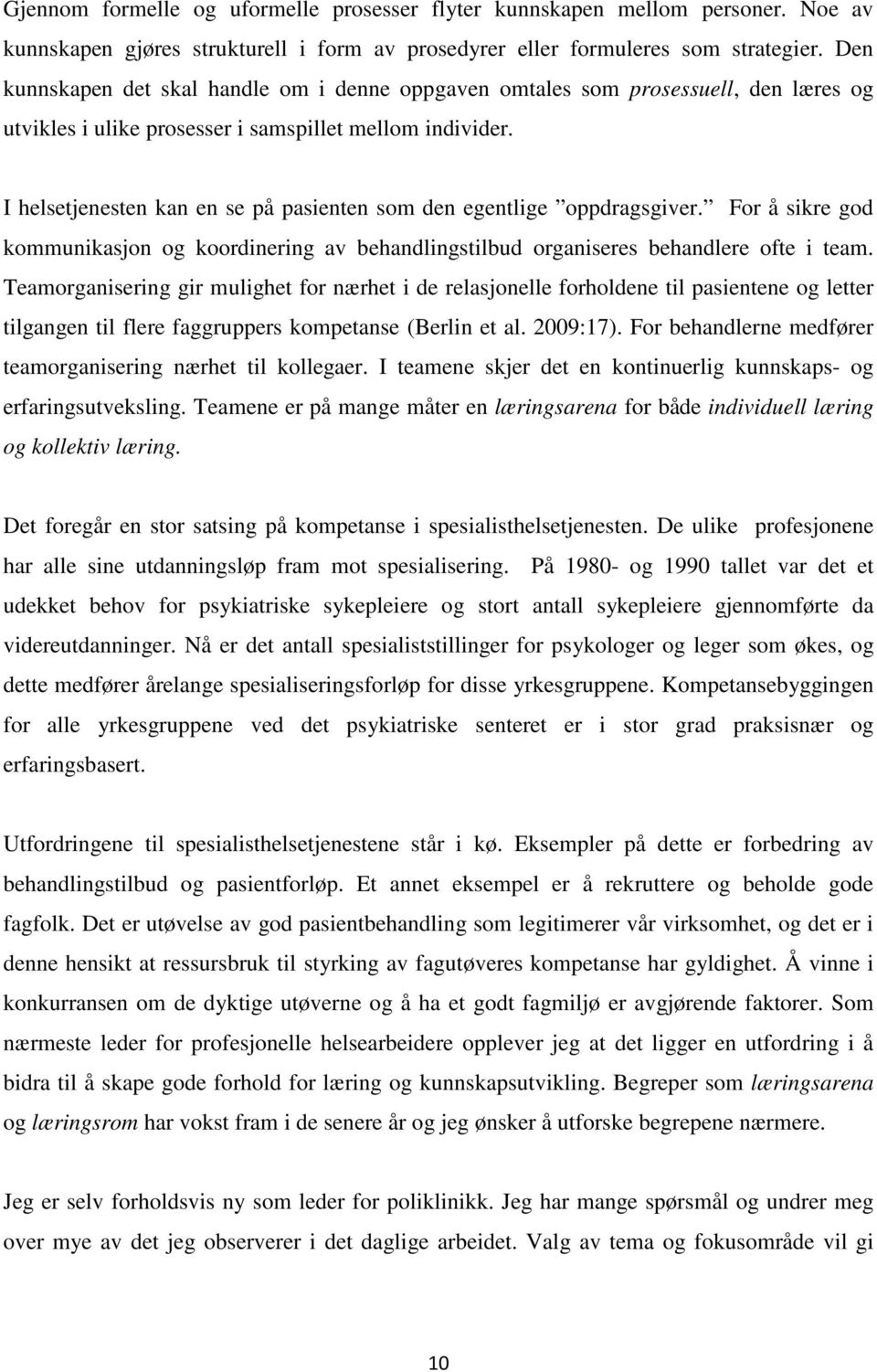 I helsetjenesten kan en se på pasienten som den egentlige oppdragsgiver. For å sikre god kommunikasjon og koordinering av behandlingstilbud organiseres behandlere ofte i team.