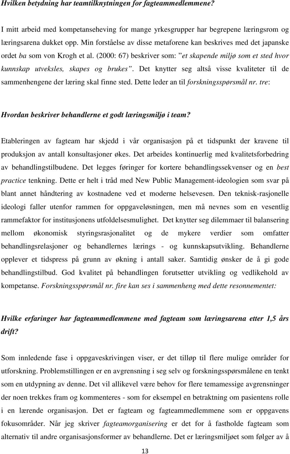 Det knytter seg altså visse kvaliteter til de sammenhengene der læring skal finne sted. Dette leder an til forskningsspørsmål nr. tre: Hvordan beskriver behandlerne et godt læringsmiljø i team?