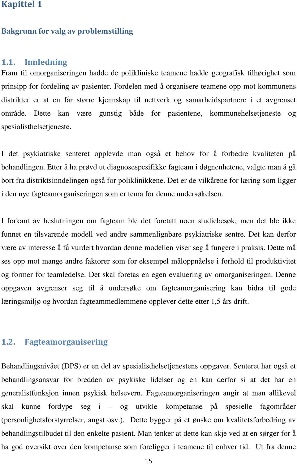 Dette kan være gunstig både for pasientene, kommunehelsetjeneste og spesialisthelsetjeneste. I det psykiatriske senteret opplevde man også et behov for å forbedre kvaliteten på behandlingen.