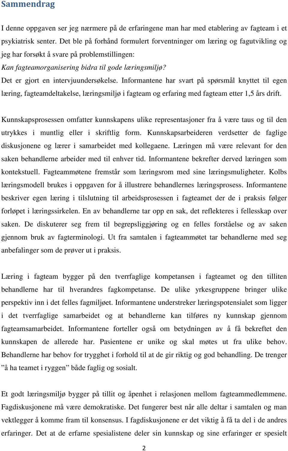 Det er gjort en intervjuundersøkelse. Informantene har svart på spørsmål knyttet til egen læring, fagteamdeltakelse, læringsmiljø i fagteam og erfaring med fagteam etter 1,5 års drift.