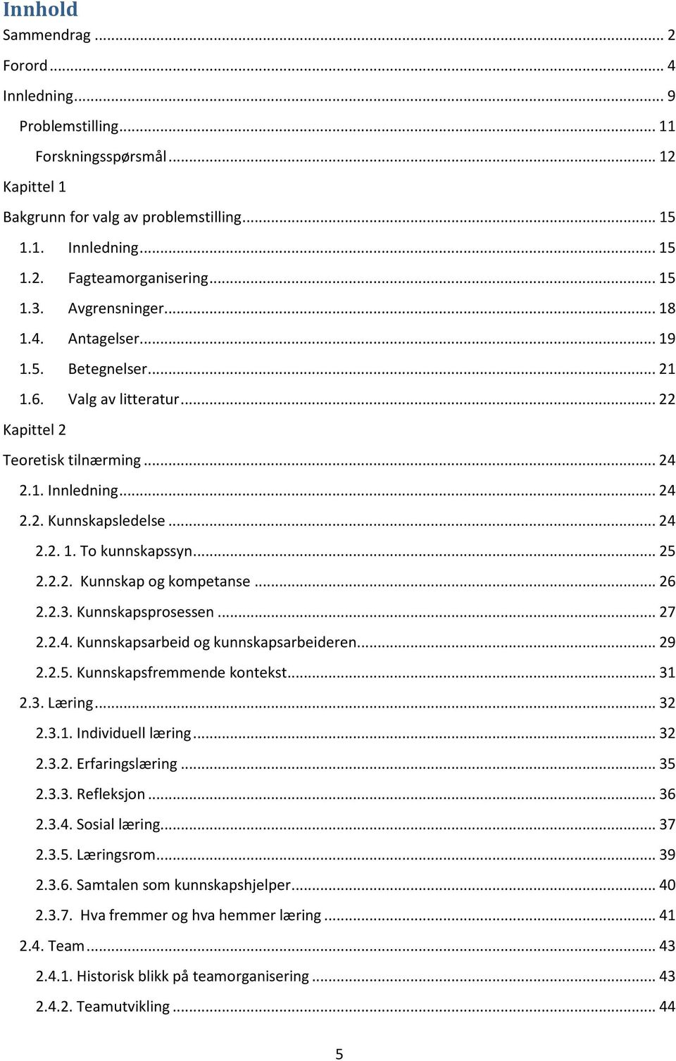 .. 25 2.2.2. Kunnskap og kompetanse... 26 2.2.3. Kunnskapsprosessen... 27 2.2.4. Kunnskapsarbeid og kunnskapsarbeideren... 29 2.2.5. Kunnskapsfremmende kontekst... 31 2.3. Læring... 32 2.3.1. Individuell læring.