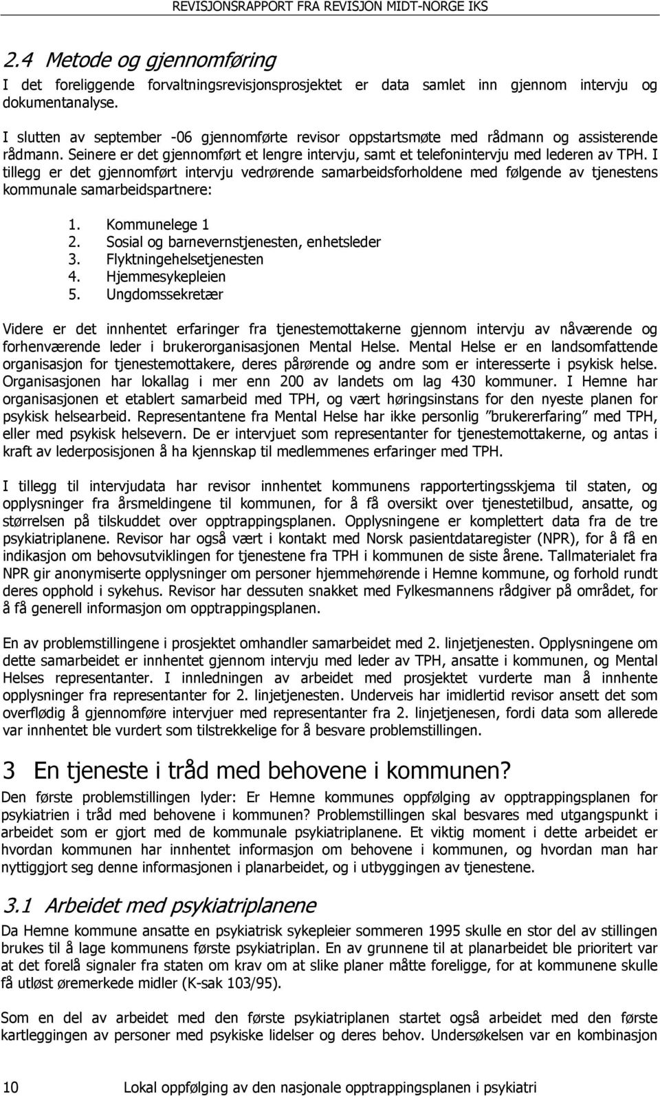 I tillegg er det gjennomført intervju vedrørende samarbeidsforholdene med følgende av tjenestens kommunale samarbeidspartnere: 1. Kommunelege 1 2. Sosial og barnevernstjenesten, enhetsleder 3.