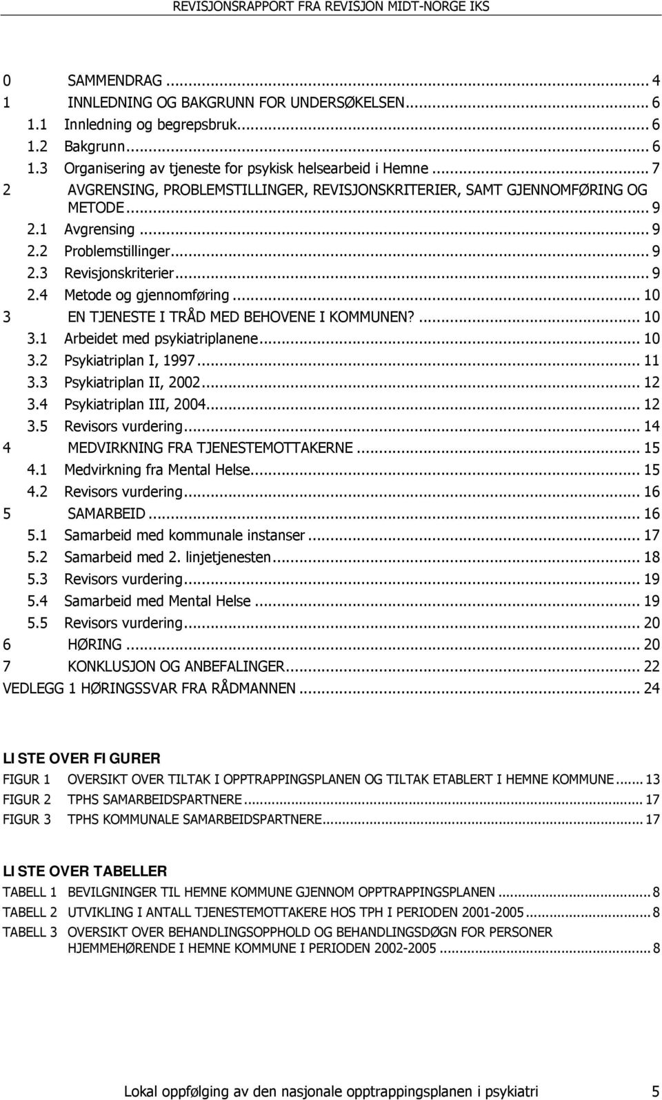 .. 10 3 EN TJENESTE I TRÅD MED BEHOVENE I KOMMUNEN?... 10 3.1 Arbeidet med psykiatriplanene... 10 3.2 Psykiatriplan I, 1997... 11 3.3 Psykiatriplan II, 2002... 12 3.4 Psykiatriplan III, 2004... 12 3.5 Revisors vurdering.