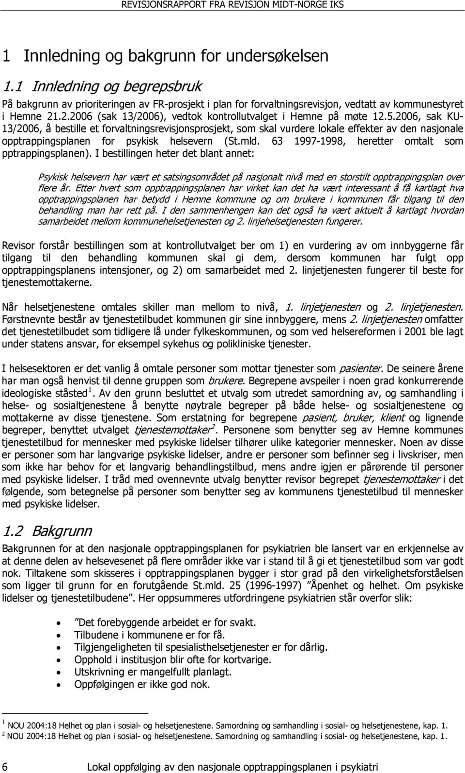 2006, sak KU- 13/2006, å bestille et forvaltningsrevisjonsprosjekt, som skal vurdere lokale effekter av den nasjonale opptrappingsplanen for psykisk helsevern (St.mld.