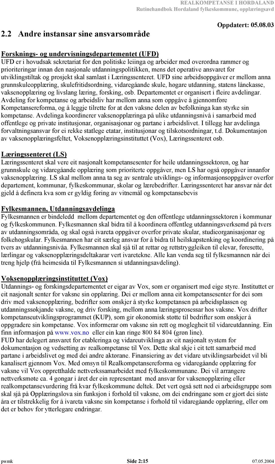 UFD sine arbeidsoppgåver er mellom anna grunnskuleopplæring, skulefritidsordning, vidaregåande skule, høgare utdanning, statens lånekasse, vaksenopplæring og livslang læring, forsking, osb.