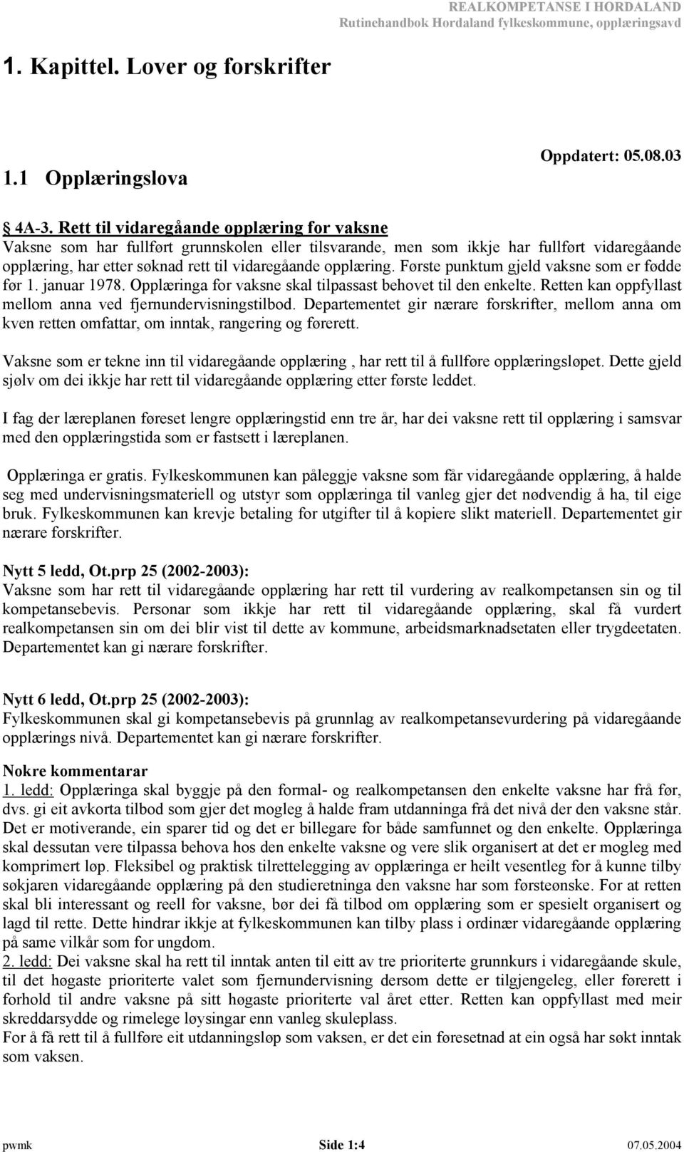 Første punktum gjeld vaksne som er fødde før 1. januar 1978. Opplæringa for vaksne skal tilpassast behovet til den enkelte. Retten kan oppfyllast mellom anna ved fjernundervisningstilbod.