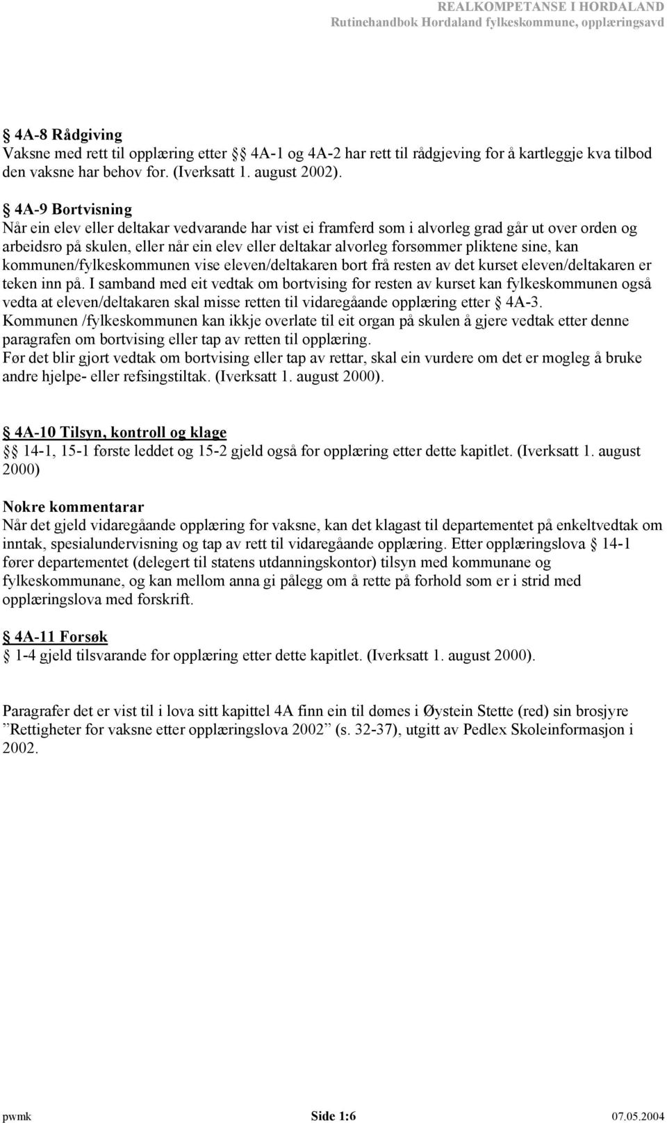 pliktene sine, kan kommunen/fylkeskommunen vise eleven/deltakaren bort frå resten av det kurset eleven/deltakaren er teken inn på.