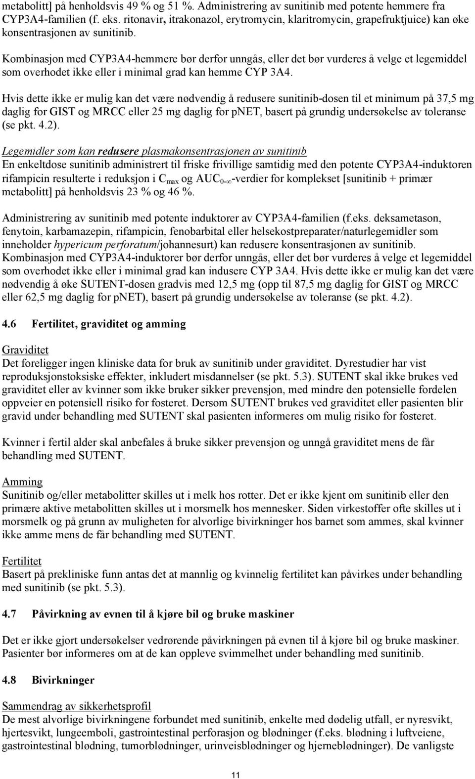 Kombinasjon med CYP3A4-hemmere bør derfor unngås, eller det bør vurderes å velge et legemiddel som overhodet ikke eller i minimal grad kan hemme CYP 3A4.