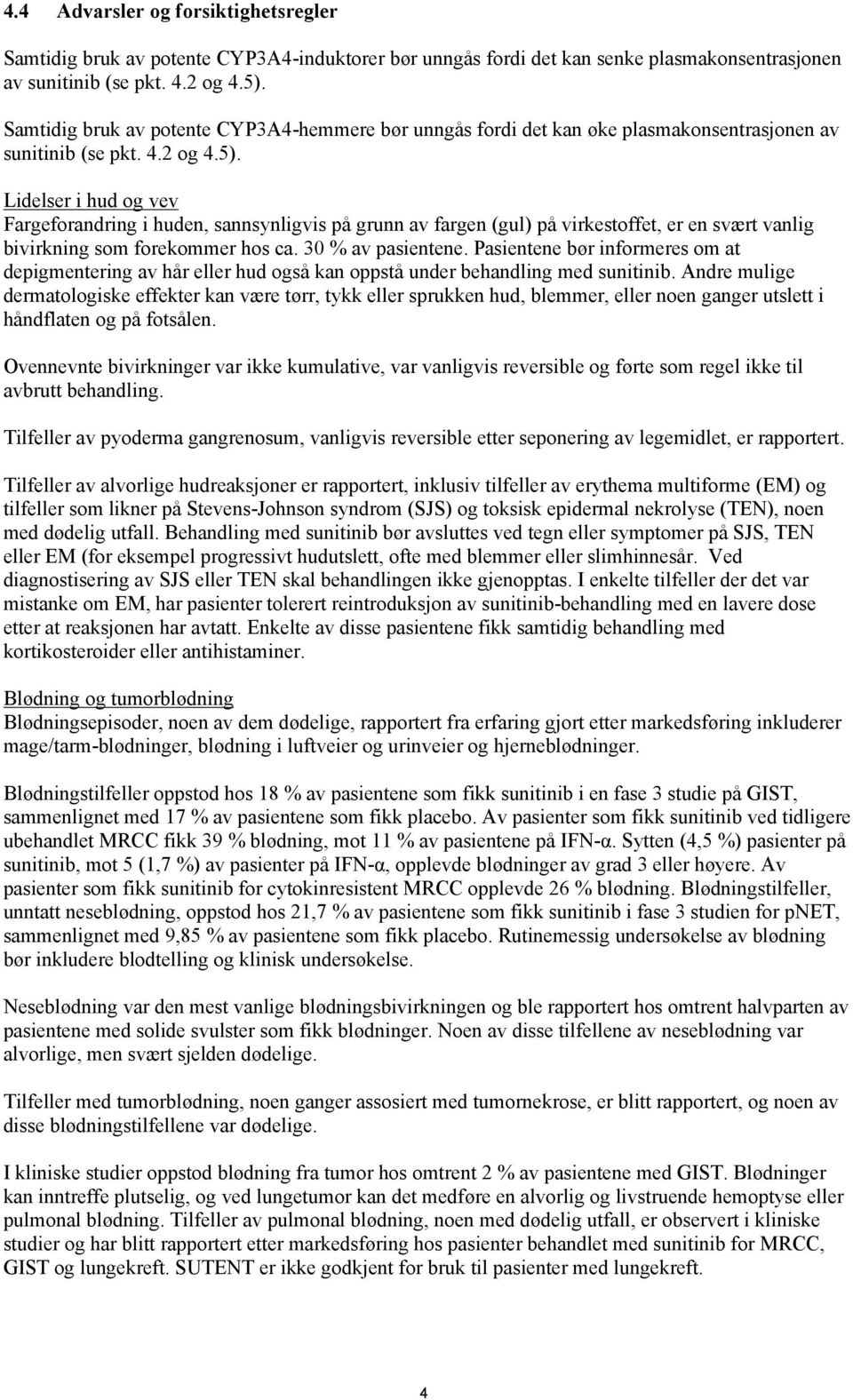 Lidelser i hud og vev Fargeforandring i huden, sannsynligvis på grunn av fargen (gul) på virkestoffet, er en svært vanlig bivirkning som forekommer hos ca. 30 % av pasientene.