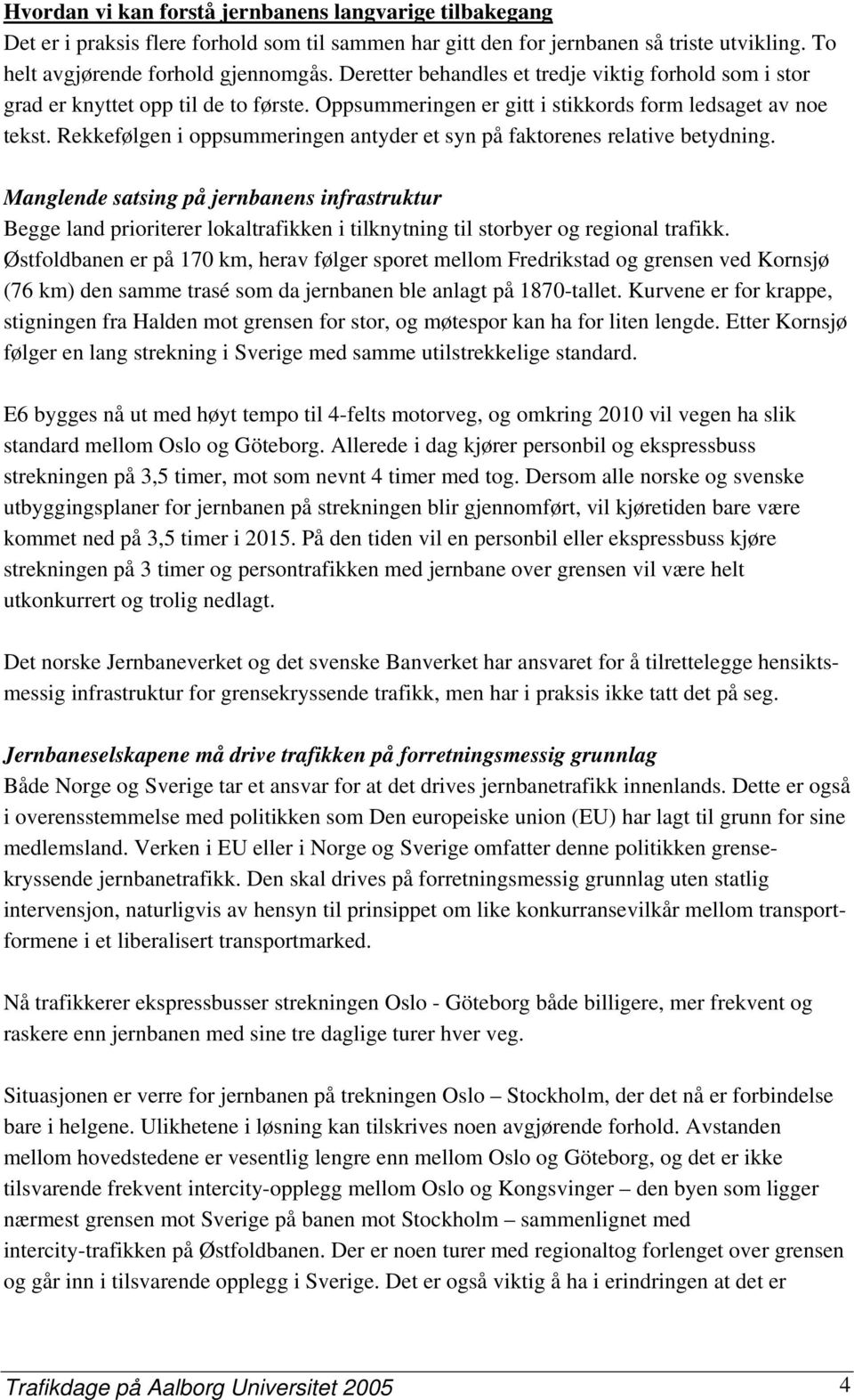 Rekkefølgen i oppsummeringen antyder et syn på faktorenes relative betydning.