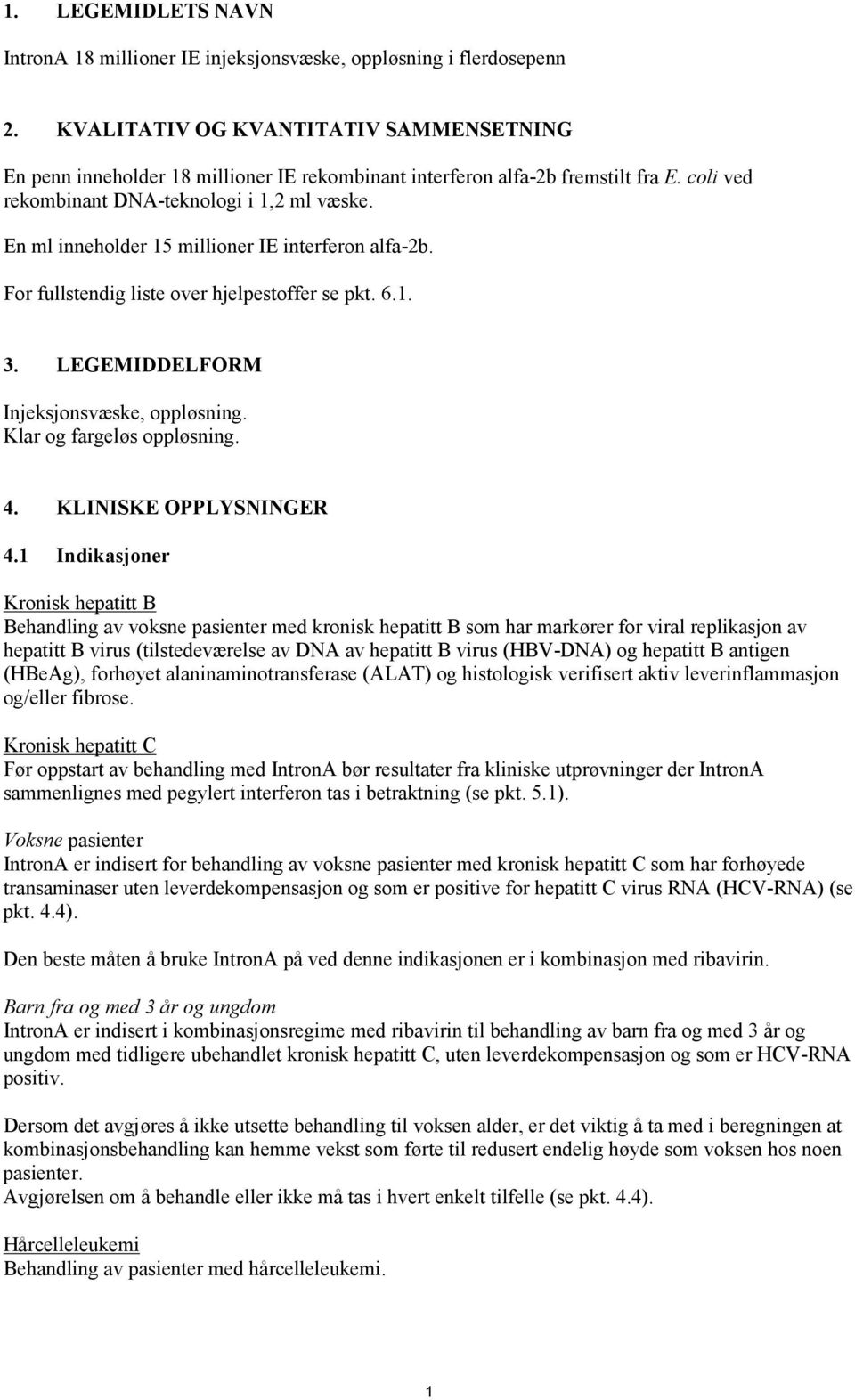 En ml inneholder 15 millioner IE interferon alfa-2b. For fullstendig liste over hjelpestoffer se pkt. 6.1. 3. LEGEMIDDELFORM Injeksjonsvæske, oppløsning. Klar og fargeløs oppløsning. 4.