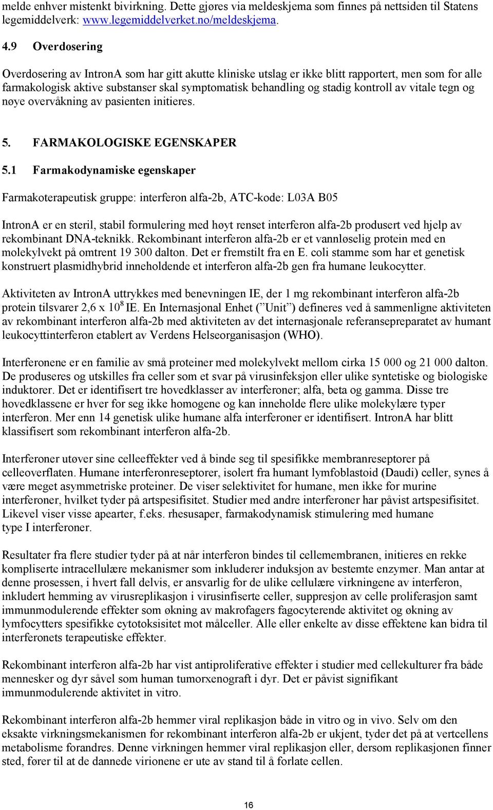 av vitale tegn og nøye overvåkning av pasienten initieres. 5. FARMAKOLOGISKE EGENSKAPER 5.