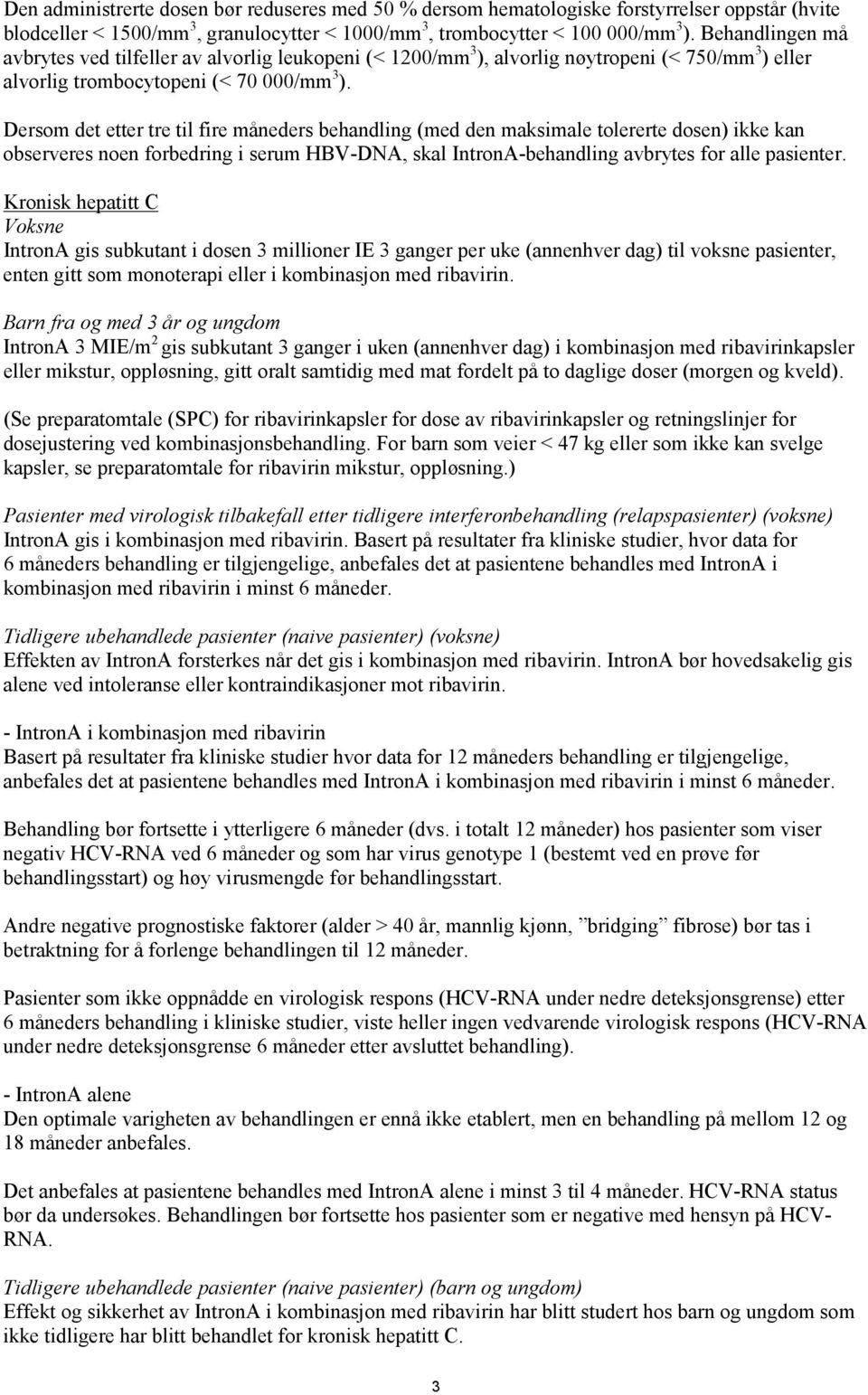 Dersom det etter tre til fire måneders behandling (med den maksimale tolererte dosen) ikke kan observeres noen forbedring i serum HBV-DNA, skal IntronA-behandling avbrytes for alle pasienter.