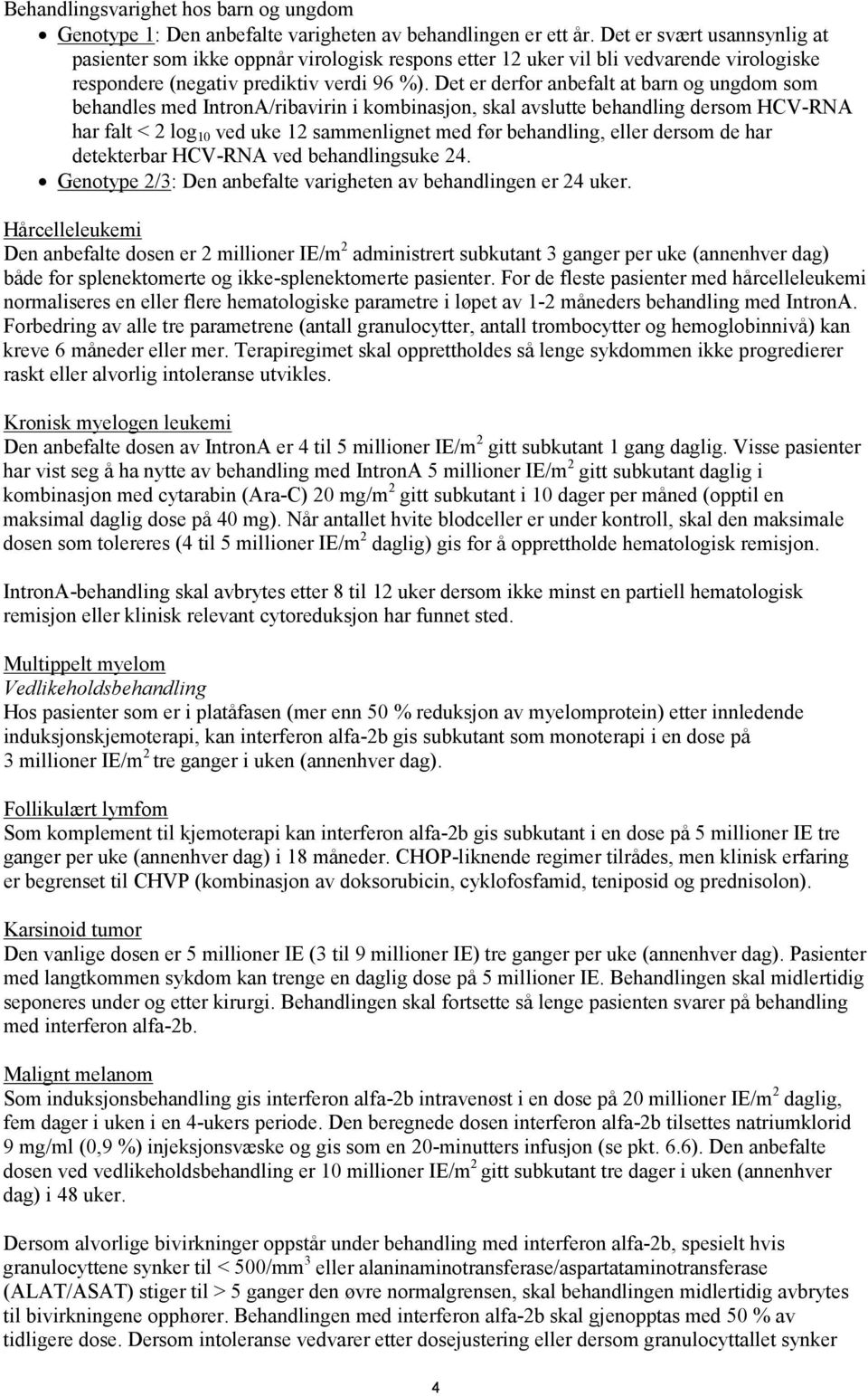 Det er derfor anbefalt at barn og ungdom som behandles med IntronA/ribavirin i kombinasjon, skal avslutte behandling dersom HCV-RNA har falt < 2 log 10 ved uke 12 sammenlignet med før behandling,