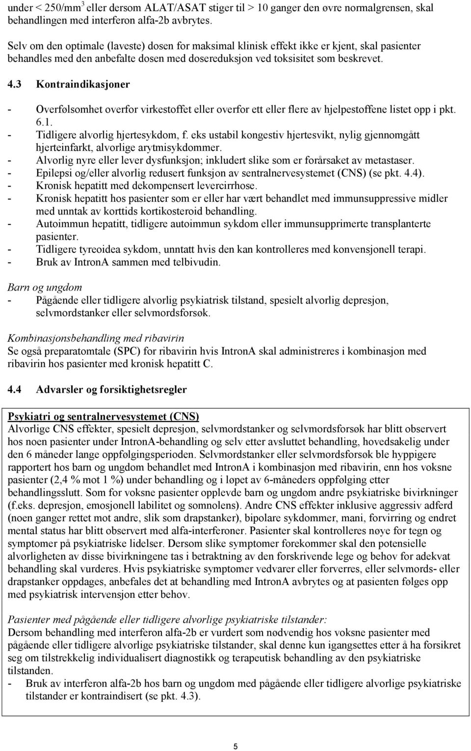 3 Kontraindikasjoner - Overfølsomhet overfor virkestoffet eller overfor ett eller flere av hjelpestoffene listet opp i pkt. 6.1. - Tidligere alvorlig hjertesykdom, f.