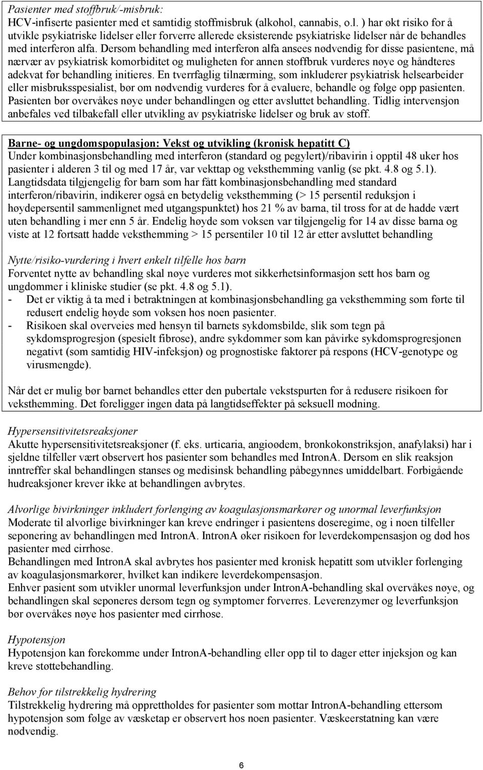 Dersom behandling med interferon alfa ansees nødvendig for disse pasientene, må nærvær av psykiatrisk komorbiditet og muligheten for annen stoffbruk vurderes nøye og håndteres adekvat før behandling