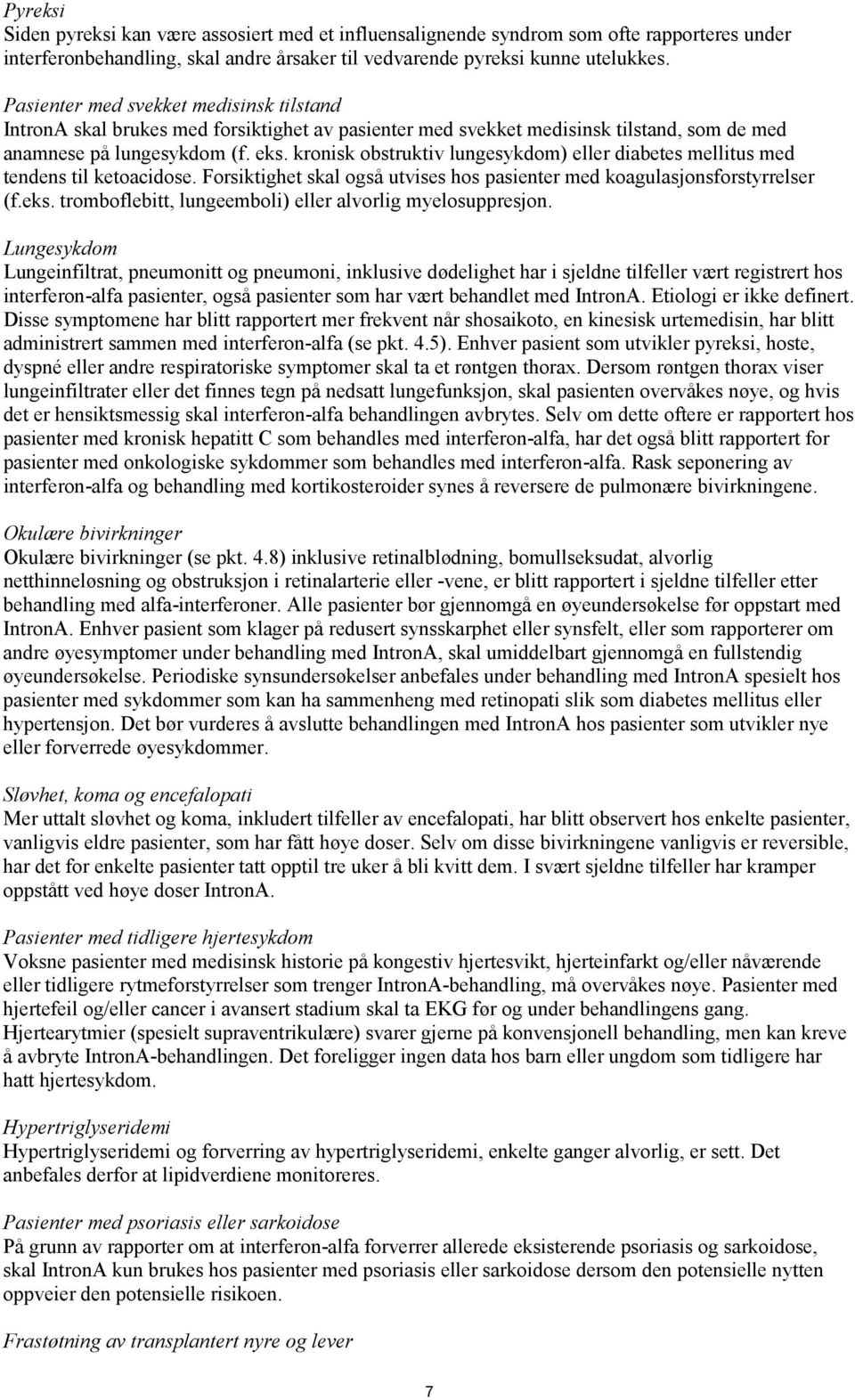 kronisk obstruktiv lungesykdom) eller diabetes mellitus med tendens til ketoacidose. Forsiktighet skal også utvises hos pasienter med koagulasjonsforstyrrelser (f.eks.