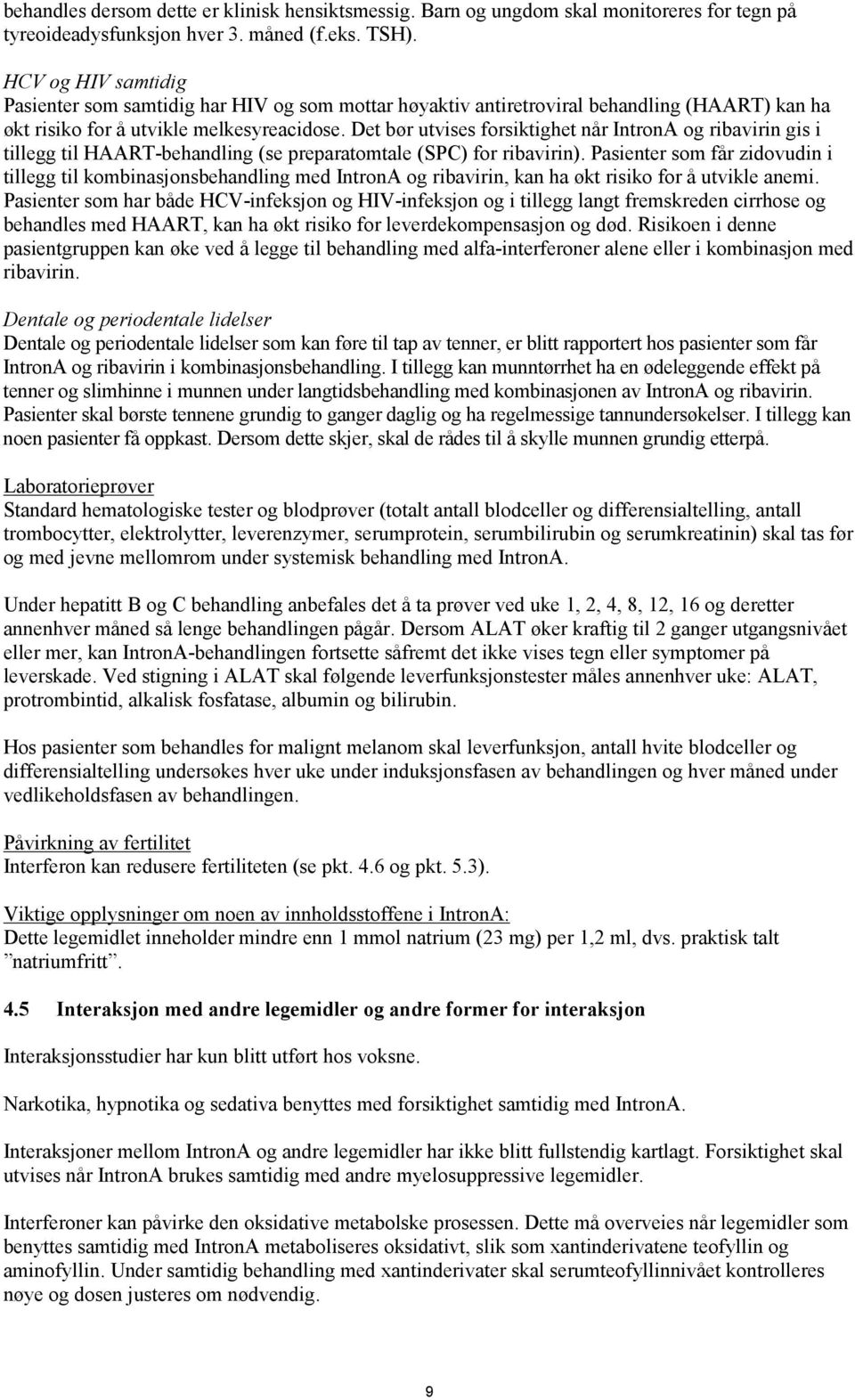 Det bør utvises forsiktighet når IntronA og ribavirin gis i tillegg til HAART-behandling (se preparatomtale (SPC) for ribavirin).