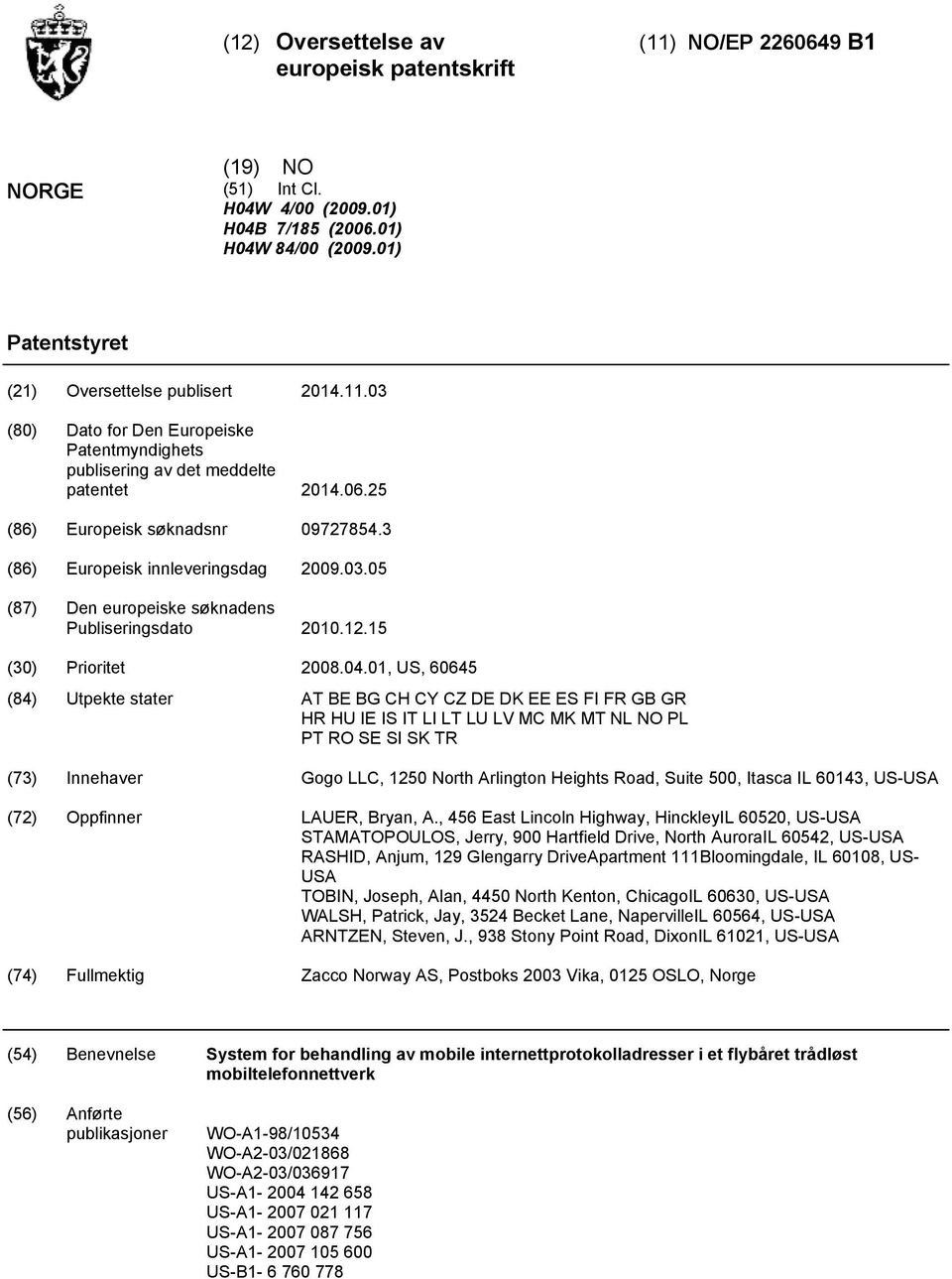 01, US, 6064 (84) Utpekte stater AT BE BG CH CY CZ DE DK EE ES FI FR GB GR HR HU IE IS IT LI LT LU LV MC MK MT NL NO PL PT RO SE SI SK TR (73) Innehaver Gogo LLC, 1 North Arlington Heights Road,