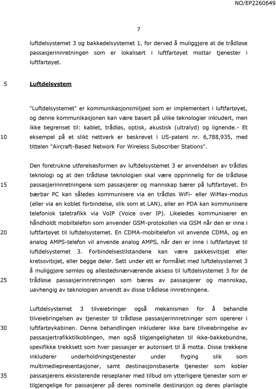 trådløs, optisk, akustisk (ultralyd) og lignende.- Et eksempel på et slikt nettverk er beskrevet i US-patent nr. 6,788,93, med tittelen "Aircraft-Based Network For Wireless Subscriber Stations".