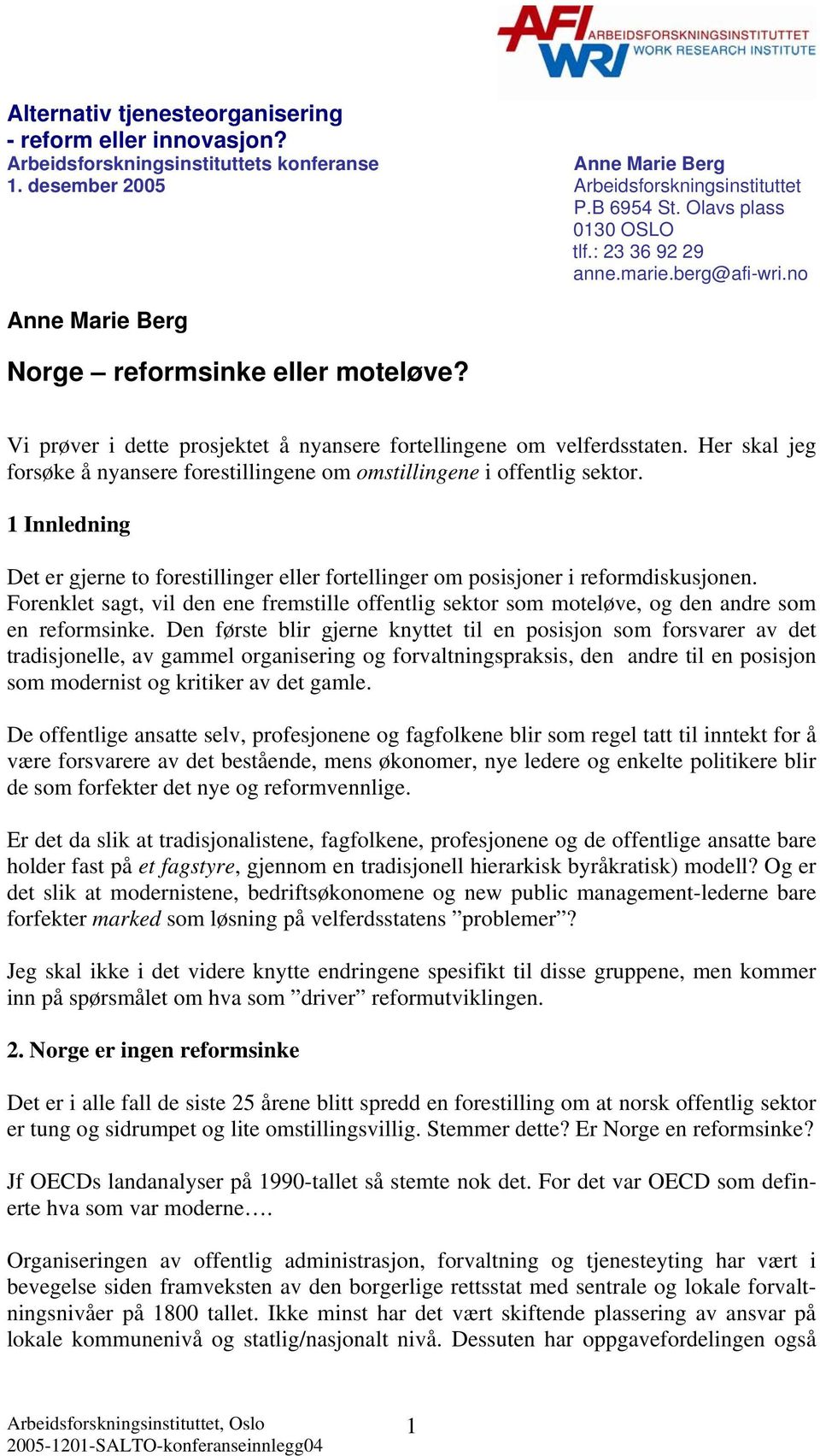 Her skal jeg forsøke å nyansere forestillingene om omstillingene i offentlig sektor. 1 Innledning Det er gjerne to forestillinger eller fortellinger om posisjoner i reformdiskusjonen.