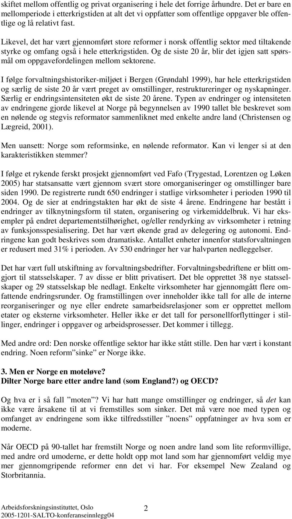 Likevel, det har vært gjennomført store reformer i norsk offentlig sektor med tiltakende styrke og omfang også i hele etterkrigstiden.